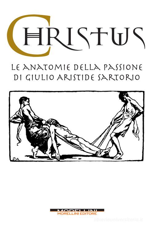 Christus. Le anatomie della passione di Giulio Aristide Sartorio. Ediz. illustrata edito da Morellini