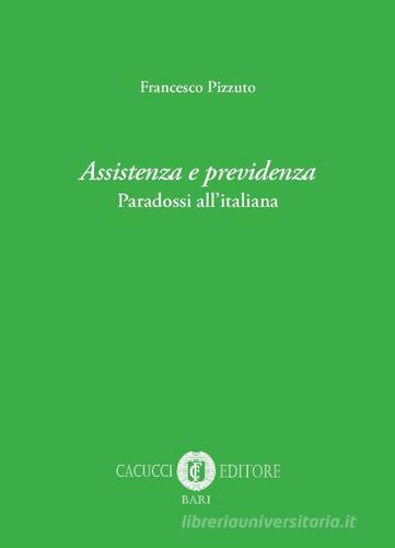Assistenza e previdenza. Paradossi all'italiana di Francesco Pizzuto edito da Cacucci