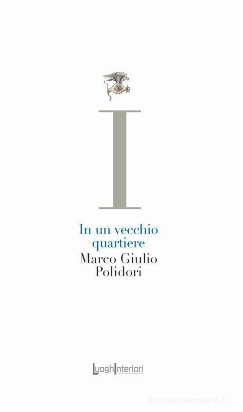 In un vecchio quartiere di Marco Giulio Polidori edito da LuoghInteriori