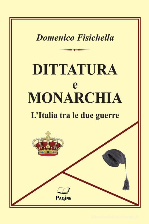Dittatura e monarchia. L'Italia tra le due guerre di Domenico Fisichella edito da Casa Editrice Pagine