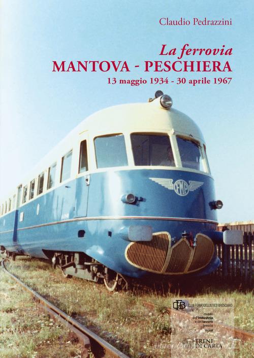 La ferrovia Mantova-Peschiera. 13 maggio 1934-30 aprile 1967. Ediz. illustrata di Claudio Pedrazzini edito da Com&Print
