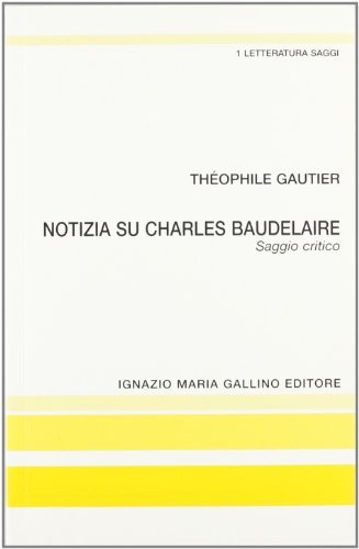 Notizia su Charles Baudelaire. Saggio critico di Théophile Gautier edito da Gallino