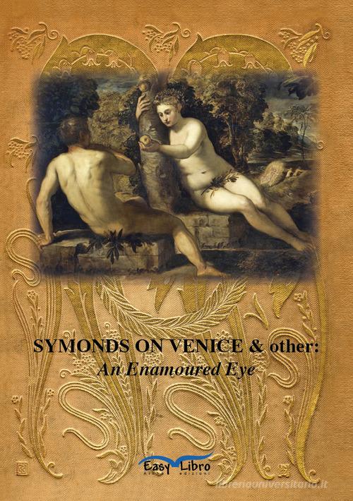 Symonds on Venice & other: an enamoured eye di Mark Irvine edito da Arkhé
