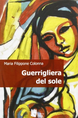 Guerrigliera del sole di Maria Filippone Colonna edito da I Libri di Emil