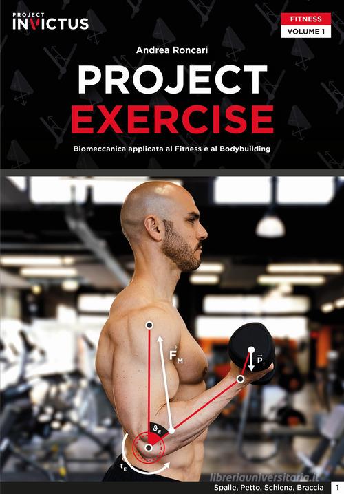 Project exercise. Biomeccanica applicata al fitness e al bodybuilding vol.1 di Andrea Roncari, Paolo Evangelista, Andrea Biasci edito da Project Editions