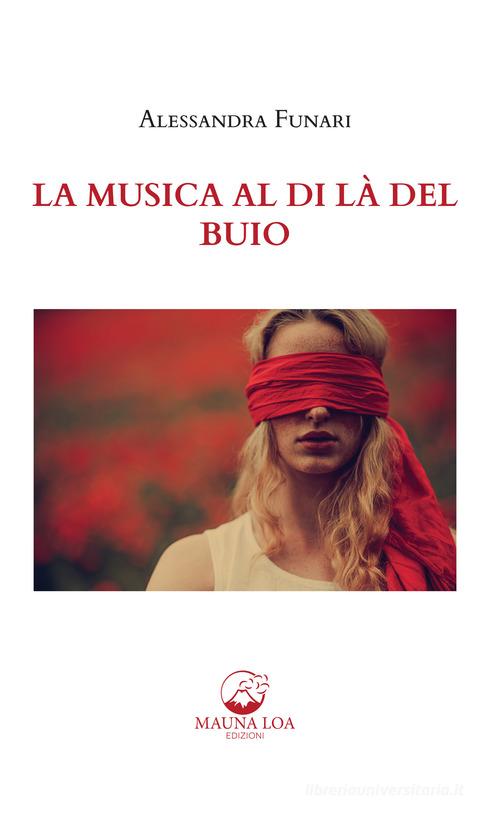 La musica al di là del buio di Alessandra Funari edito da Mauna Loa Edizioni