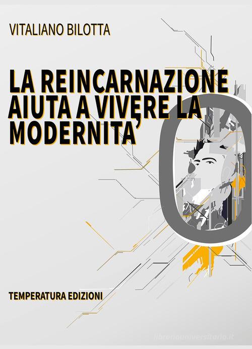 La reincarnazione aiuta a vivere la modernità di Vitaliano Bilotta edito da Temperatura Edizioni