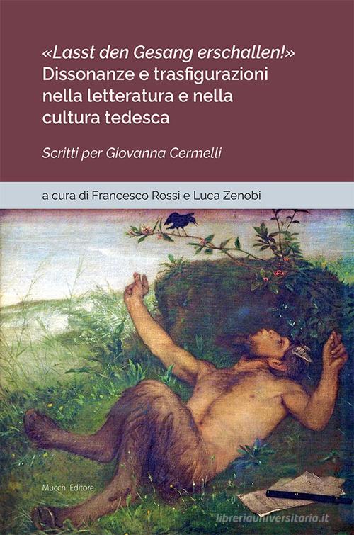 «Lasst den Gesang erschallen!». Dissonanze e trasfigurazioni nella letteratura e nella cultura tedesca. Scritti per Giovanna Cermelli edito da Mucchi Editore