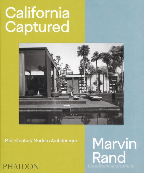 California captured. Mid-century modern architecture. Marvin Rand. Ediz. illustrata di Emily Bills, Sam Lubell, Pierluigi Serraino edito da Phaidon