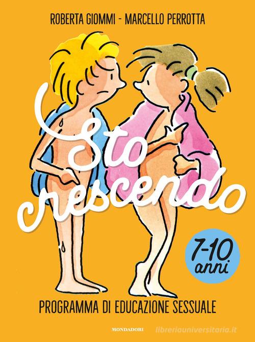 Sto crescendo. Programma di educazione sessuale 7-10 anni di Roberta Giommi, Marcello Perrotta edito da Mondadori