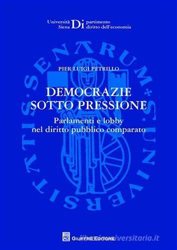 Democrazie sotto pressione di Pier Luigi Petrillo edito da Giuffrè