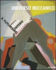 Universo meccanico. Il futurismo attorno a Balla, Depero, Prampolini. Catalogo della mostra (Milano, 27 marzo-31 maggio 2003) edito da Mazzotta