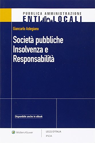 Società pubbliche. Insolvenza e responsabilità di Giancarlo Astegiano edito da Ipsoa