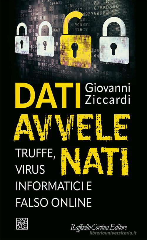 Dati avvelenati. Truffe, virus informatici e falso online di Giovanni Ziccardi edito da Raffaello Cortina Editore