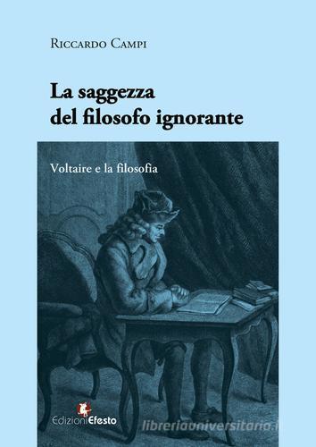 La saggezza del filosofo ignorante. Voltaire e la filosofia di Riccardo Campi edito da Edizioni Efesto
