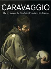 Caravaggio. The mystery of the two Saint Francis in meditation edito da Silvana