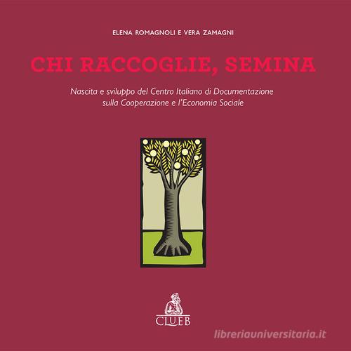 Chi raccoglie, semina. Nascita e sviluppo del Centro Italiano di Documentazione sulla Cooperazione e l'Economia Sociale di Elena Romagnoli, Vera Zamagni edito da CLUEB