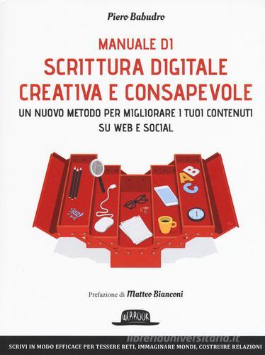 Manuale di scrittura digitale creativa e consapevole. Un metodo nuovo per migliorare i tuoi contenuti su web e social di Piero Babudro edito da Flaccovio Dario