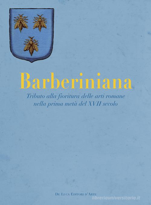 Barberiniana. Tributo alla fioritura delle arti romane nella prima metà del XVII secolo. Ediz. a colori edito da De Luca Editori d'Arte