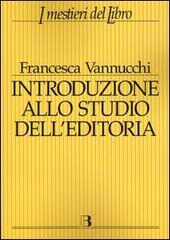 Introduzione allo studio dell'editoria. Analisi, dati, documentazione sul libro e la lettura di Francesca Vannucchi edito da Editrice Bibliografica