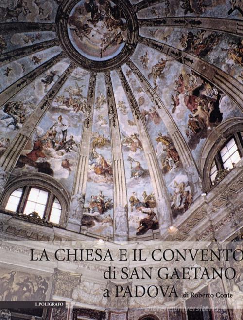 La chiesa e il convento di san Gaetano di Padova edito da Il Poligrafo