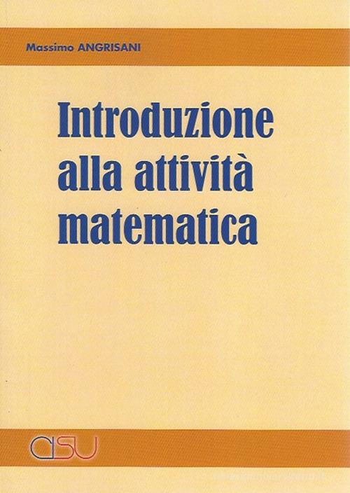 Introduzione alla attività matematica di Massimo Angrisani edito da CISU
