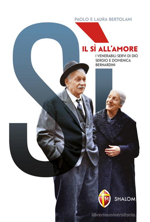 Il sì all'amore. I venerabili servi di Dio Sergio e Domenica Bernardini di Paolo Bertolani, Laura Bertolani edito da Editrice Shalom