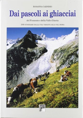 Dai pascoli ai ghiacciai del Piemonte e della Valle d'Aosta. 100 itinerari dalla val Varaita alla Valsesia di Rosanna Carnisio edito da Susalibri