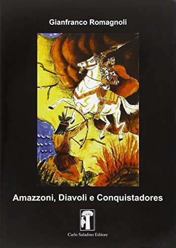 Amazzoni, diavoli e conquistadores. Ediz. illustrata di Gianfranco Romagnoli edito da Carlo Saladino Editore