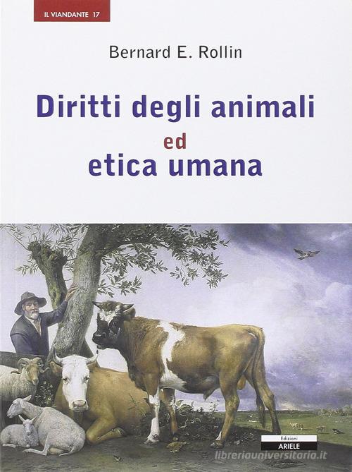 Diritti degli animali ed etica umana di Bernard E. Rollin edito da Ariele