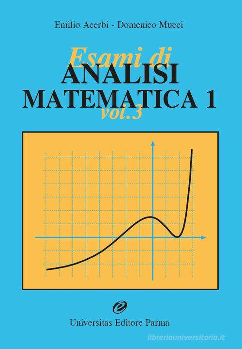 Esami di analisi matematica 1 vol. 3 di Emilio Acerbi, Domenico Mucci edito da Universitas (Parma)