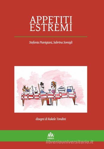 Appetiti estremi di Stefania Pianigiani, Sabrina Somigli edito da ARA Edizioni