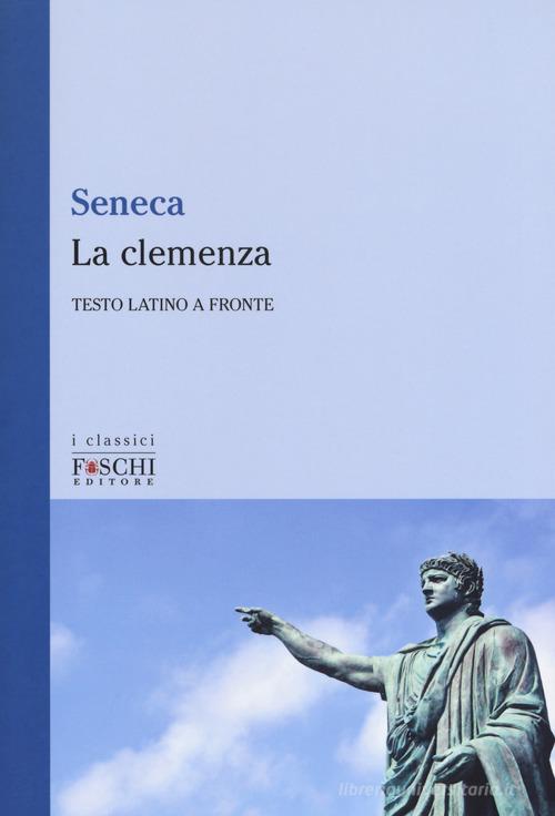 La clemenza. Testo latino a fronte di Lucio Anneo Seneca edito da Foschi (Santarcangelo)