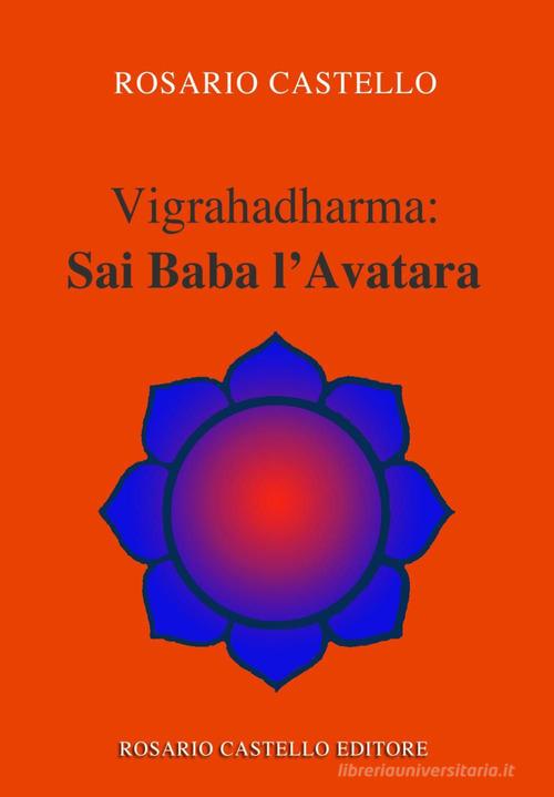 Vigrahadharma: Sai Baba l'Avatara di Rosario Castello edito da Youcanprint