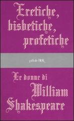 Eretiche, bisbetiche, profetiche. Le donne di William Shakespeare edito da BUR Biblioteca Univ. Rizzoli