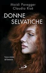 Donne selvatiche. Forza e mistero del femminile di Claudio Risé, Moidi Paregger edito da San Paolo Edizioni
