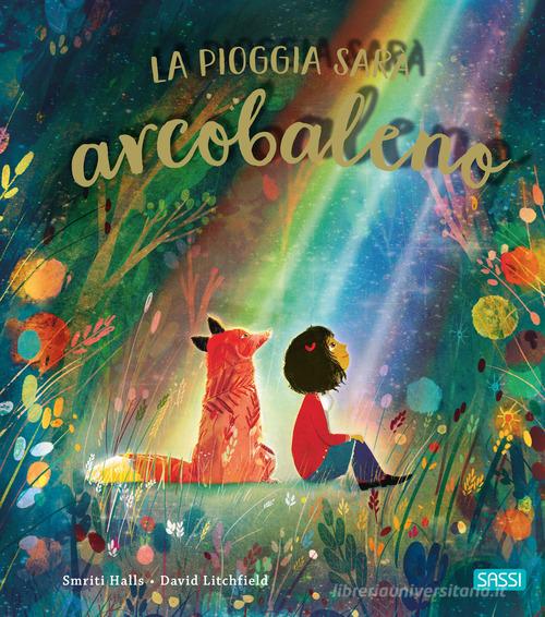 La pioggia sarà arcobaleno. Ediz. illustrata di Smriti Halls, David Litchfield edito da Sassi