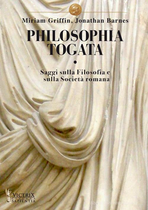 Philosophia togata. Saggi sulla filosofia e sulla società romana di Miriam T. Griffin, Jonathan Barnes edito da Victrix