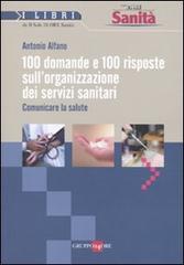 Cento domande e cento risposte sull'organizzazione dei servizi sanitari. Comunicare la salute di Antonio Alfano edito da Il Sole 24 Ore