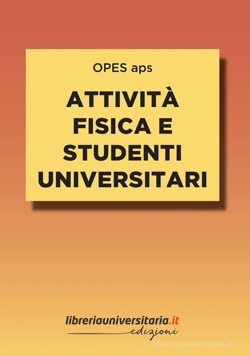 Attività fisica e studenti universitari. Impatto e connessioni con il percorso formativo e personale di OPES aps edito da libreriauniversitaria.it
