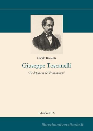 Giuseppe Toscanelli. Er deputato de' pontaderesi di Danilo Barsanti edito da Edizioni ETS