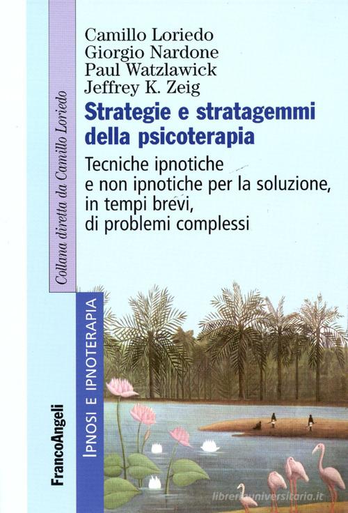 Strategie e stratagemmi della psicoterapia. Tecniche ipnotiche e non ipnotiche per la soluzione, in tempi brevi, di problemi complessi di Camillo Loriedo, Giorgio Nardone, Paul Watzlawick edito da Franco Angeli