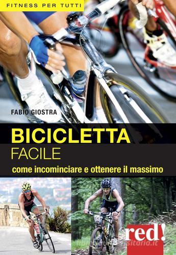 Bicicletta facile. Per allenarsi con successo di Fabio Giostra edito da Red Edizioni