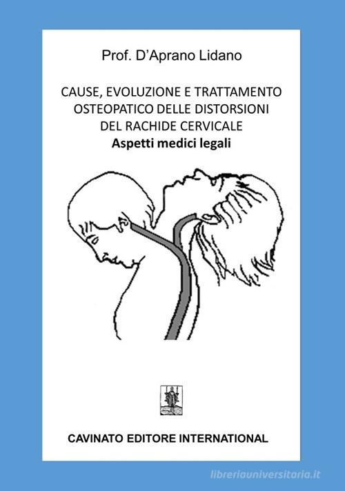 Cause, evoluzione e trattamento osteopatico delle distorsioni del rachide cervicale. Aspetti medici legali di Lidano D'Aprano edito da Cavinato