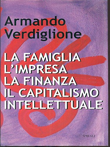 La famiglia, l'impresa, la finanza, il capitalismo intellettuale di Armando Verdiglione edito da Spirali