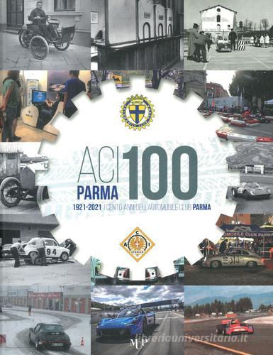 ACI Parma 100. 1921-2021 cento anni dell'Automobile Club Parma edito da Monte Università Parma
