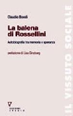 La balena di Rossellini. Autobiografia tra memoria e speranza di Claudio Bondì edito da Guerini e Associati