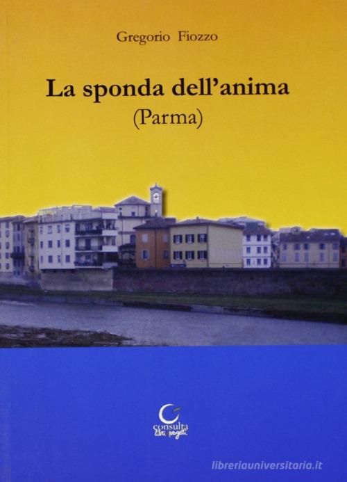 Sulla sponda dell'anima (Parma) di Gregorio Fiozzo edito da Consulta Librieprogetti