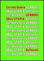 Le radici dell'utopia. L'incompatibilità tra utopia e giudizio cristiano di Corrado Gnerre edito da Solfanelli