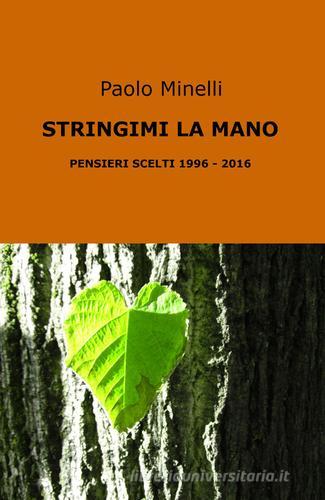 Stringimi la mano. Pensieri scelti (1996-2016) di Paolo Minelli edito da ilmiolibro self publishing